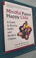 Mindful Parent Happy Child: A Guide to Raising Secure & Resilient Children