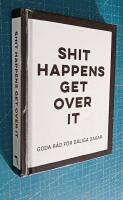 Shit happens get over it - goda r&aring;d f&ouml;r d&aring;liga dagar