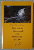 Resa genom H&auml;lsingland och H&auml;rjedalen &aring;r 1799 - en del av Johann Wilhelm Schmidts ber&auml;ttelse om sin resa genom n&aring;gra svenska landskap f&ouml;r att bes&ouml;ka samerna
