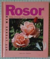 Att lyckas med rosor - [ink&ouml;p, plantering, sk&ouml;tsel, skadedjur, f&ouml;r&ouml;kning m.m.]