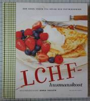 LCHF-husmanskost : den goda v&auml;gen till h&auml;lsa och viktminskning