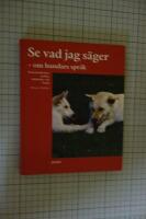 Se vad jag s&auml;ger - om hundars spr&aring;k : [kommunikation mellan m&auml;nniska och hund]