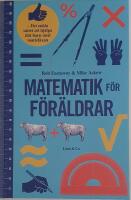 Matematik f&ouml;r f&ouml;r&auml;ldrar : det enkla s&auml;ttet att hj&auml;lpa ditt barn med mattel&auml;xan
