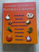 Illustrerad uppslagsbok om naturliga l&auml;kemedel : [aromaterapi, ayurveda, blomstermedel, kinesisk &ouml;rtmedicin, homeopati, &ouml;rtmedicin, mineraler, vitaminer]