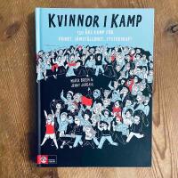 Kvinnor i kamp : 150 &aring;rs kamp f&ouml;r frihet, j&auml;mst&auml;lldhet & systerskap