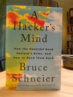 A Hacker&rsquo;s Mind How the Powerful Bend Society&rsquo;s Rules, and How to Bend Them Back