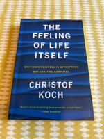The Feeling of Life Itself - Why Consciousness is Widespread but Can&rsquo;t be Computed
