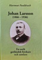 Johan Larsson (1866-1936) : en unik m&auml;nniska, forskare och samlare fr&aring;n Norrlanda p&aring; Gotland (efter hans egna 3.000 handskrivna sidor fr&aring;n 1884-1933)