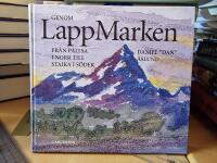 Genom lappmarken : fr&aring;n P&auml;ltsa i norr till Staika i s&ouml;der : en betraktelse i ord och bild, hur jag upplevt landet, som f&aring;tt namnet Lappland