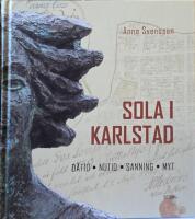 Sola i Karlstad : d&aring;tid, nutid, sanning, myt