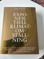Exponentiell klimatomst&auml;llning : hur vi kan stoppa klimatf&ouml;r&auml;ndringarna tillr&auml;ckligt snabbt & hur du bygger pionj&auml;rt h&aring;llbara f&ouml;retag
