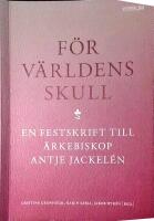 F&ouml;r v&auml;rldens skull : en festskrift till &auml;rkebiskop Antje Jackel&eacute;n