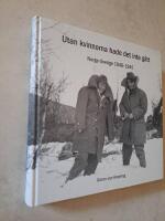 Utan kvinnorna hade det inte g&aring;tt : Norge-Sverige 1940-1945