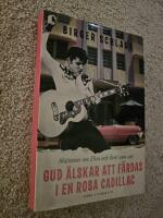 Gud &auml;lskar att f&auml;rdas i en rosa Cadillac : historien om Elvis och livet som var
