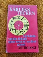 K&auml;rlekstecken : [l&auml;r k&auml;nna vad din &auml;lskade njuter mest av i sexlivet genom astrologi]