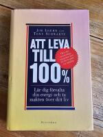 Att leva till 100% : l&auml;r dig f&ouml;rvalta din energi och ta makten &ouml;ver ditt liv