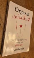 Orgasm Unleashed: Your guide to pleasure, healing and power