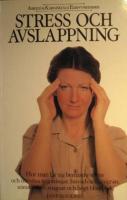 Stress och avslappning : hur man l&auml;r sig bem&auml;stra stress och nerv&ouml;sa sp&auml;nningar, huvudv&auml;rk, migr&auml;n, s&ouml;mnl&ouml;shet, mags&aring;r och h&ouml;gt blodtryck