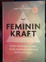 Feminin kraft : sl&auml;pp fram den kloka, vilda kvinnan i dig och hitta ditt kall