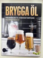 Brygga &ouml;l : fr&aring;n nyb&ouml;rjare till avancerad &ouml;lbryggare - tips, metoder och recept