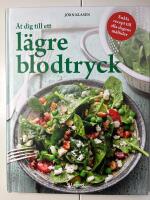 &Auml;t dig till ett l&auml;gre blodtryck : s&auml;nk blodtrycket med r&auml;tt kost och en sund livsstil