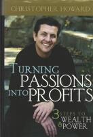 Turning Passions Into Profits: Three Steps to Wealth and Power