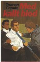 Med kallt blod : en sann redog&ouml;relse f&ouml;r ett fyrdubbelt mord och dess f&ouml;ljder