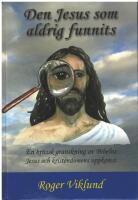 Den Jesus som aldrig funnits : en kritisk granskning av Bibelns Jesus och kristendomens uppkomst
