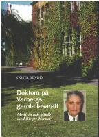 Doktorn p&aring; Varbergs gamla lasarett : medicin och klinik med Birger Herner : en biografi innefattande lokal- och medicinhistoria, baserad p&aring; Birger Herners efterl&auml;mnade skrifter och egna h&aring;gkomster av person och verksamhet