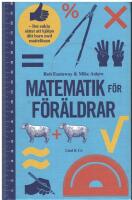 Matematik f&ouml;r f&ouml;r&auml;ldrar : det enkla s&auml;ttet att hj&auml;lpa ditt barn med mattel&auml;xan