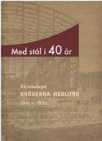 Med st&aring;l i 40 &aring;r : Aktiebolaget Br&ouml;derna Hedlund 1911-1951