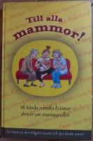 Till alla mammor! : 16 k&auml;nda svenskar skriver om mammarollen