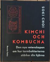 Kimchi och kombucha : den nya vetenskapen om hur tarmbakterierna st&auml;rker din hj&auml;rna