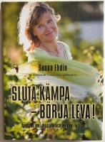 Sluta k&auml;mpa - b&ouml;rja leva! - var sann mot dig sj&auml;lv och lev livet fullt ut