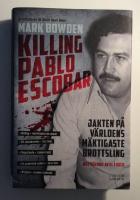 Killing Pablo Escobar : jakten p&aring; v&auml;rldens m&auml;ktigaste brottsling