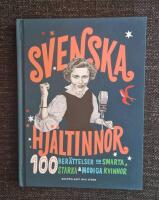Svenska hj&auml;ltinnor : 100 ber&auml;ttelser om smarta, starka & modiga kvinnor