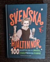 Svenska hj&auml;ltinnor : 100 ber&auml;ttelser om smarta, starka & modiga kvinnor