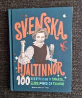 Svenska hj&auml;ltinnor : 100 ber&auml;ttelser om smarta, starka & modiga kvinnor