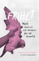 Frihet: Makt, kontroll och kampen f&ouml;r v&aring;r framtid
