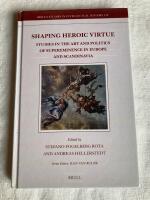 Shaping heroic virtue - Studies in the art and politics of supereminence in Europe and Scandinavia