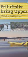 Friluftsliv kring Uppsala : en guide till mer &auml;n 120 vinter- och sommarturer fr&aring;n &Ouml;rsk&auml;r i norr till H&auml;rjar&ouml; i s&ouml;der