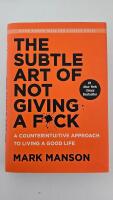 The subtle art of not giving a fuck : a counterintuitive approach to living a good life