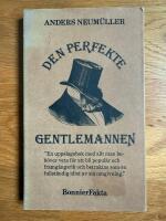 Den perfekte gentlemannen : [en uppslagsbok med allt man beh&ouml;ver veta f&ouml;r att bli popul&auml;r och framg&aring;ngsrik och betraktas som en fullst&auml;ndig idiot av sin omgivning]
