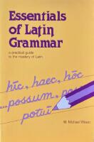 ESSENTIALS OF LATIN GRAMMAR  :  A Practical Guide to the Mastery of Latin