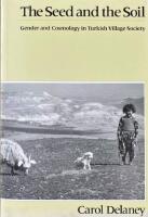 THE SEED AND THE SOIL  :  Gender and Cosmology in Turkish Village Society