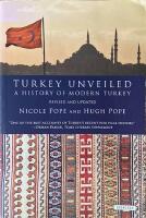 TURKEY UNVEILED : A History of Modern Turkey; Revised and Updated