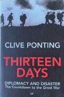 THIRTEEN DAYS  :  Diplomacy and Disaster - The Countdown to the Great War