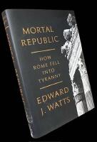 MORTAL REPUBLIC  :   How Rome Fell into Tyranny