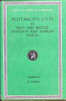 PLUTARCH&acute;S LIVES VI. Dion and Brutus, Timoleon and Aemilius Paulus; Loeb Classical Library (98); Translated by Bernadotte Perrin