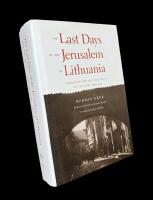 The Last Days of the Jerusalem of Lithuania  :  Chronicles from the Vilna Ghetto and the Camps, 1939-1944